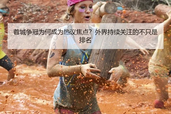 蓉城争冠为何成为热议焦点？外界持续关注的不只是排名
